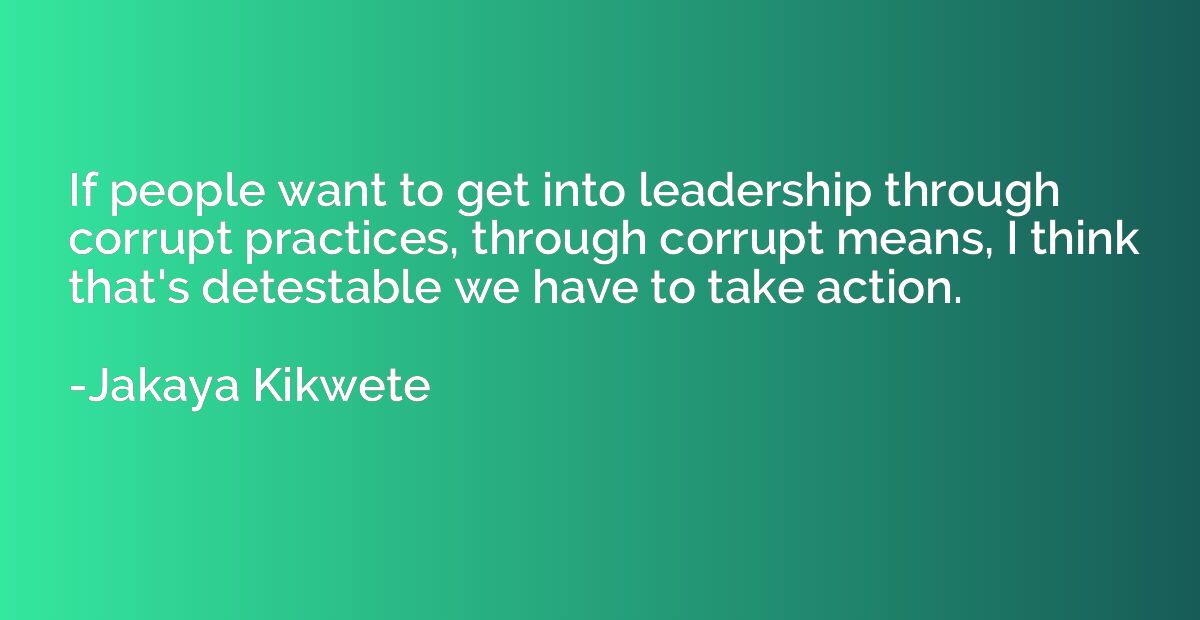 If people want to get into leadership through corrupt practi