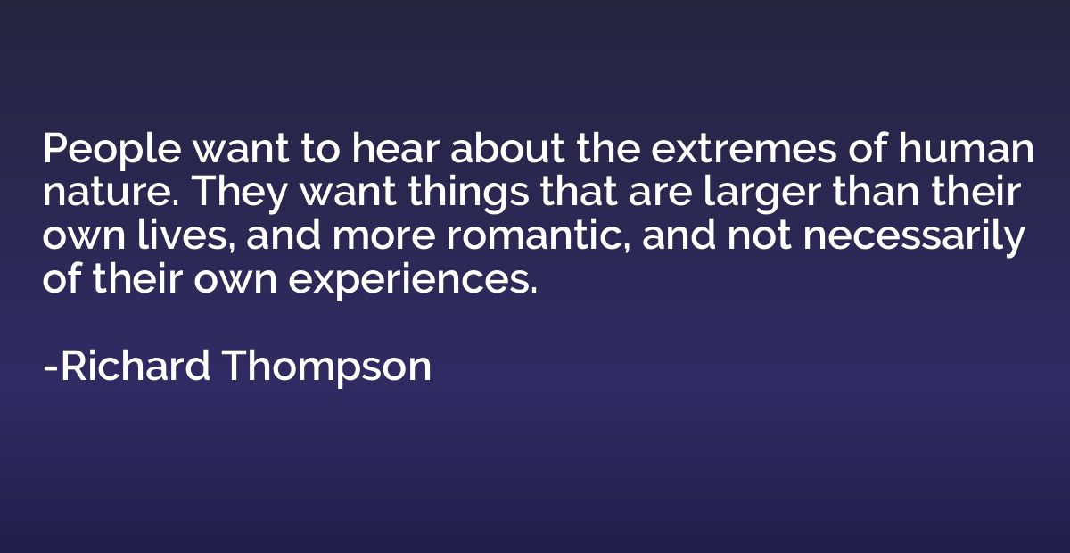 People want to hear about the extremes of human nature. They