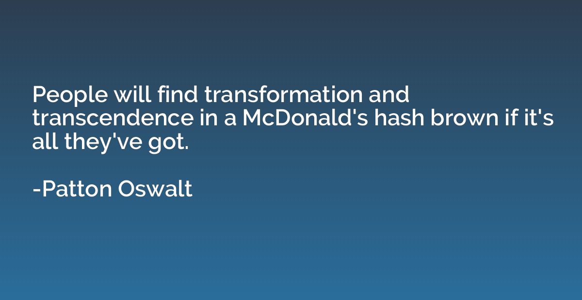 People will find transformation and transcendence in a McDon