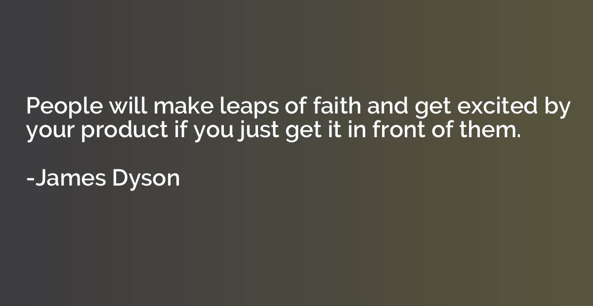 People will make leaps of faith and get excited by your prod