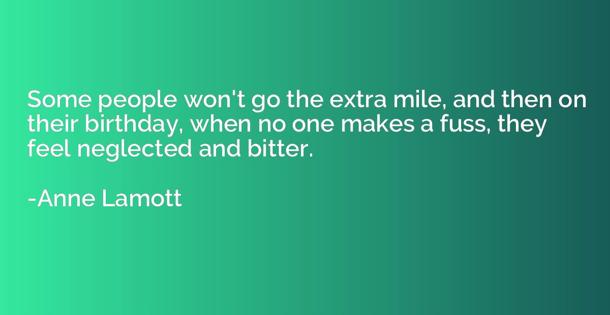Some people won't go the extra mile, and then on their birth