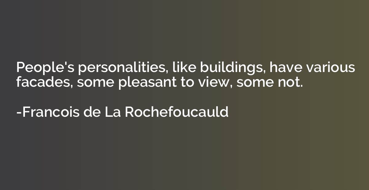 People's personalities, like buildings, have various facades