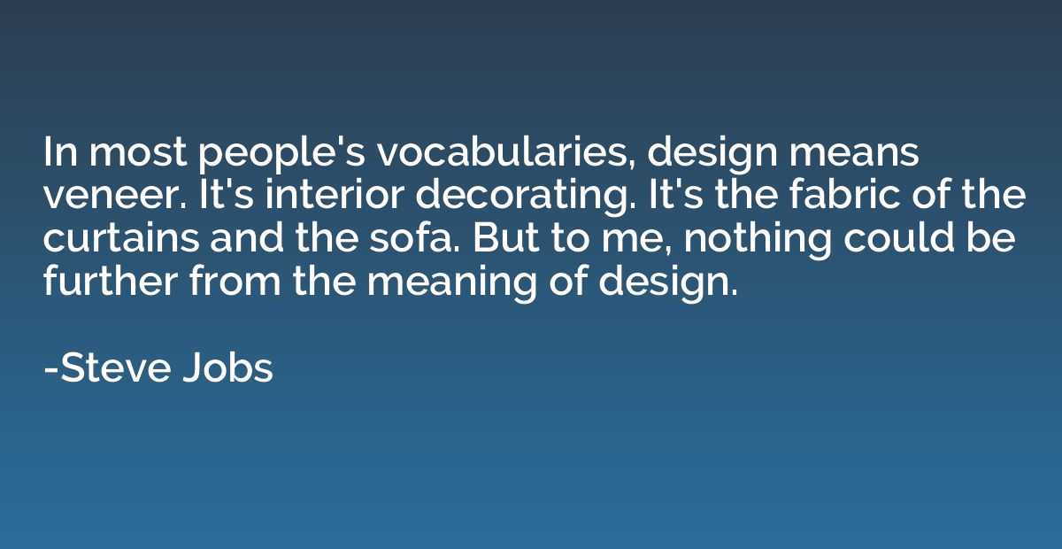 In most people's vocabularies, design means veneer. It's int