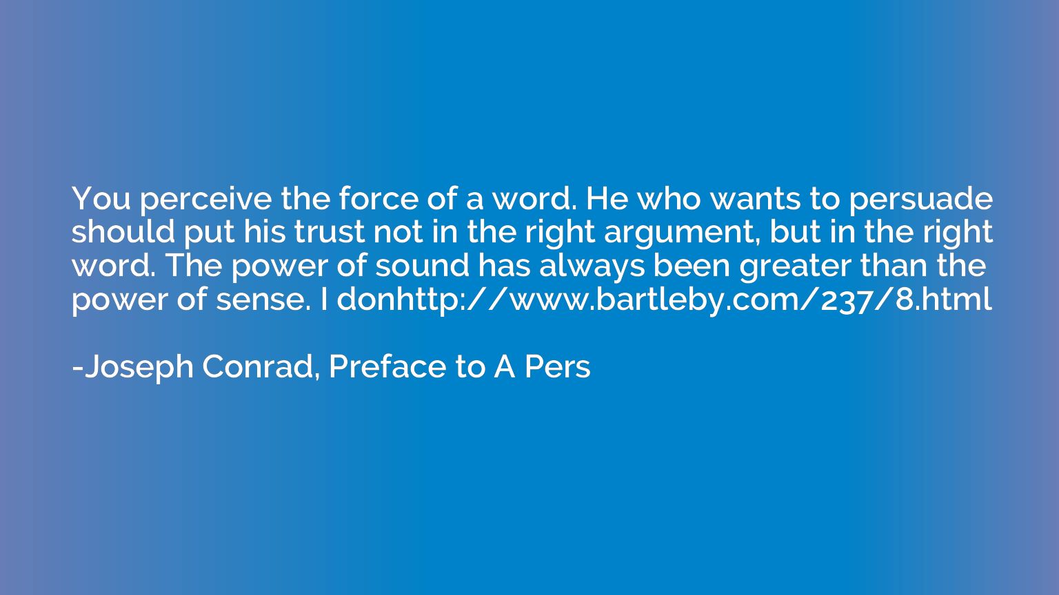 You perceive the force of a word. He who wants to persuade s