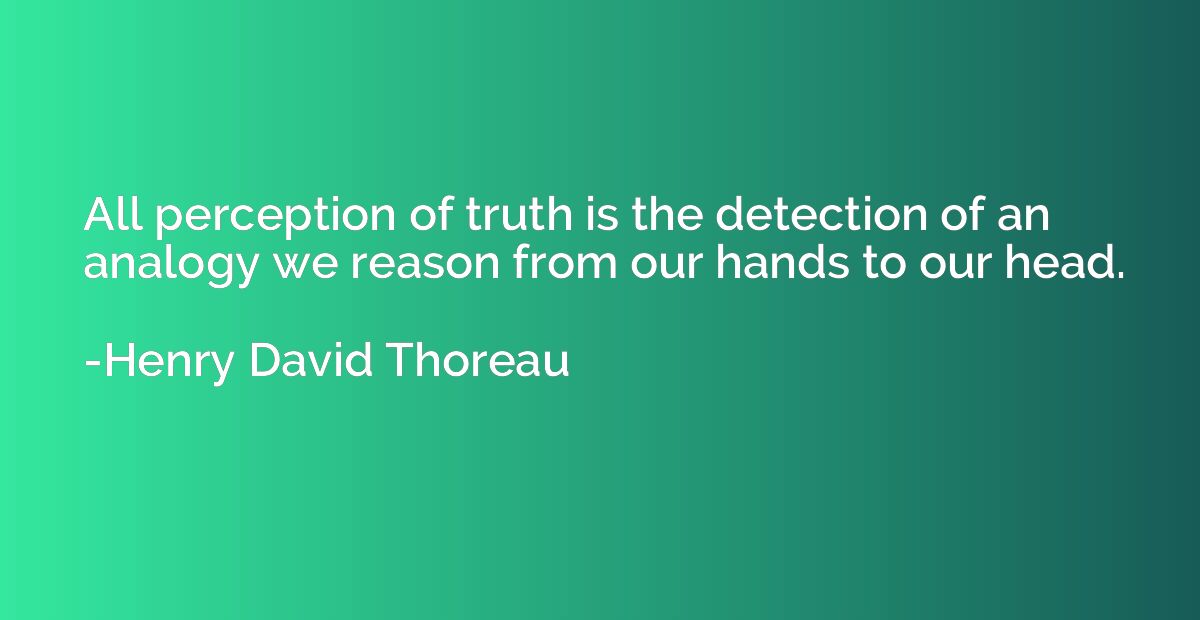 All perception of truth is the detection of an analogy we re