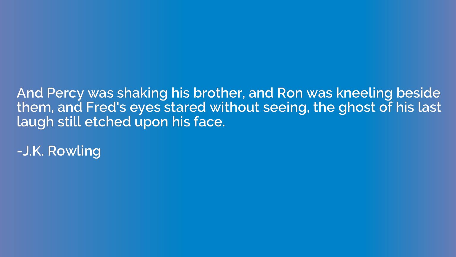 And Percy was shaking his brother, and Ron was kneeling besi