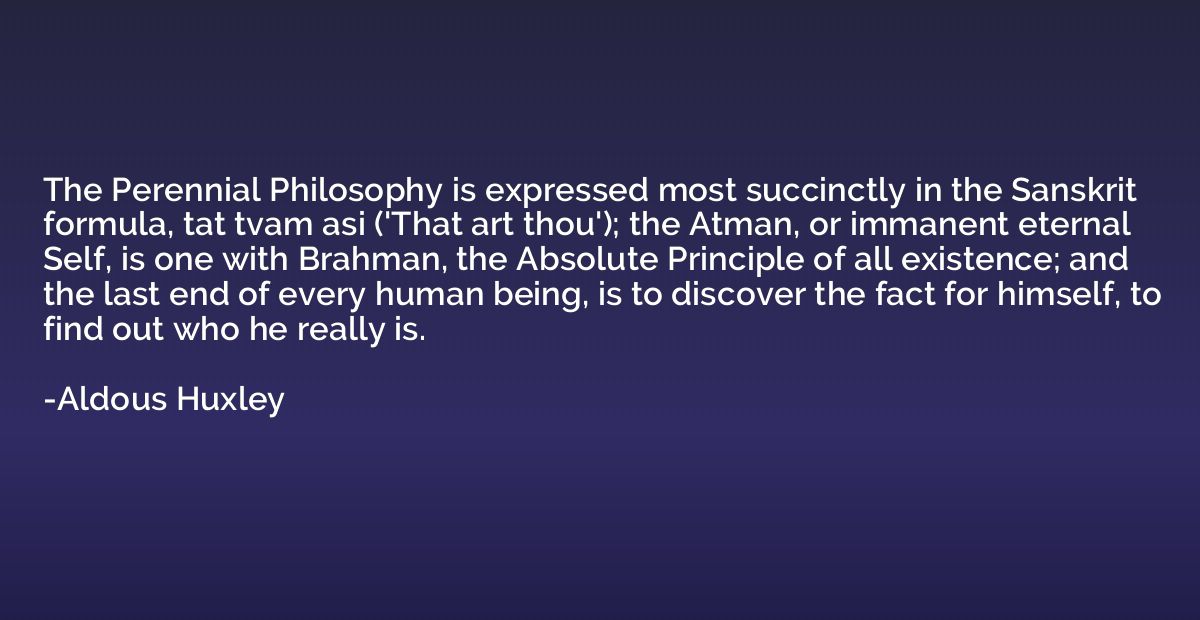 The Perennial Philosophy is expressed most succinctly in the