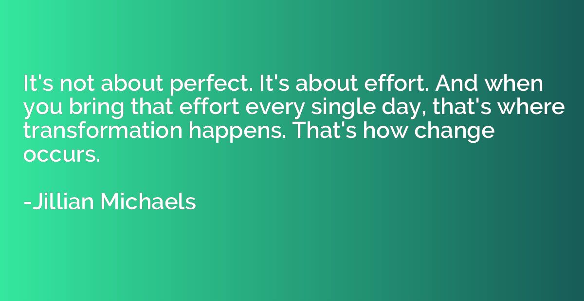 It's not about perfect. It's about effort. And when you brin
