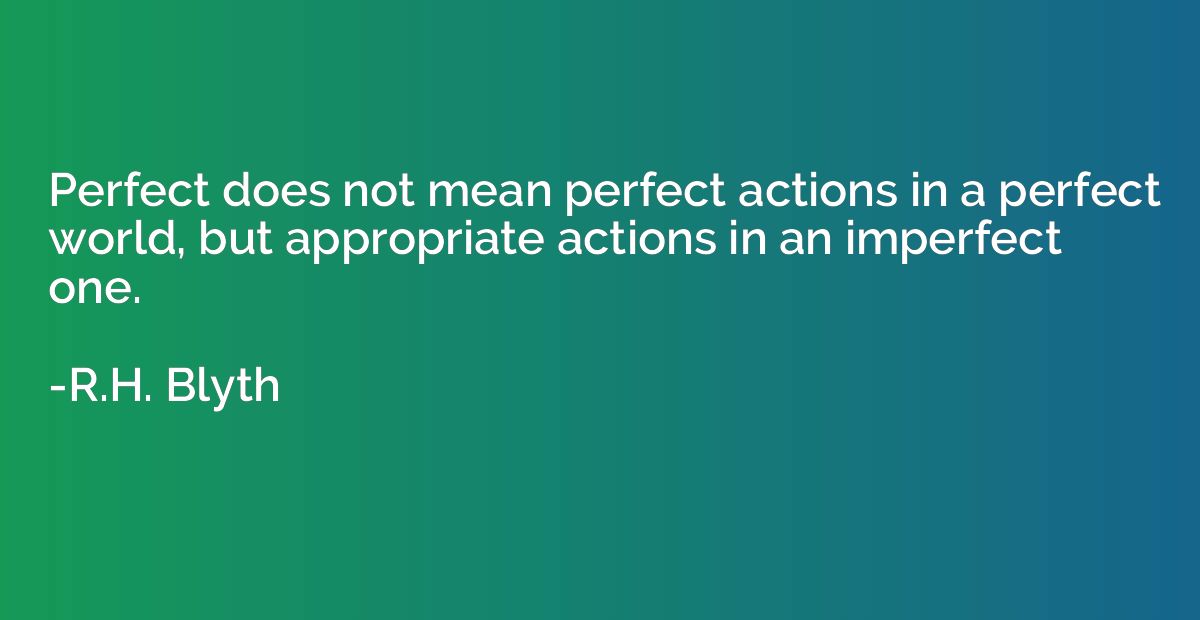 Perfect does not mean perfect actions in a perfect world, bu