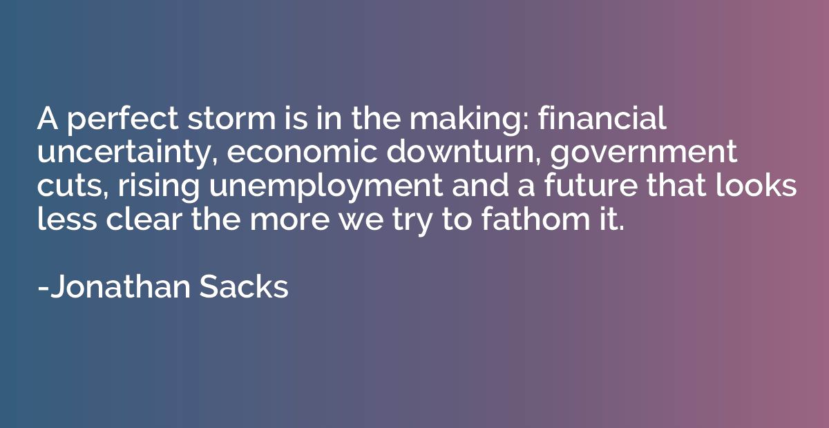 A perfect storm is in the making: financial uncertainty, eco