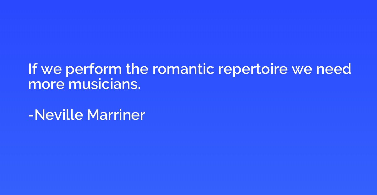 If we perform the romantic repertoire we need more musicians