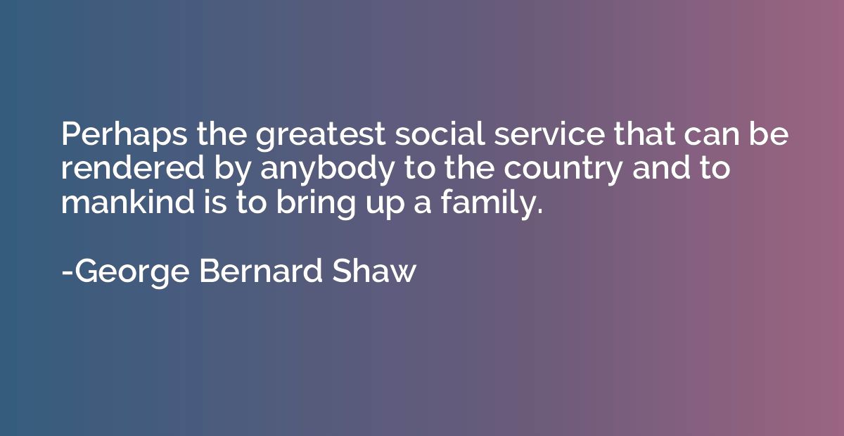 Perhaps the greatest social service that can be rendered by 