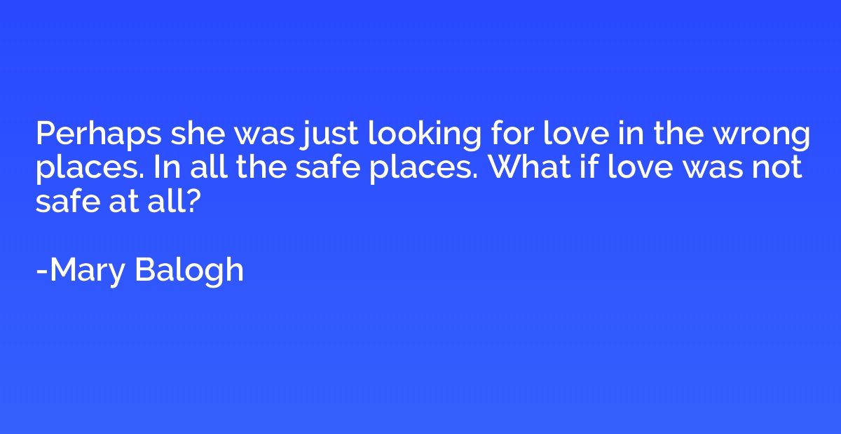 Perhaps She Was Just Looking For Love In The Wrong Places In All The Mary Balogh Quotation Io