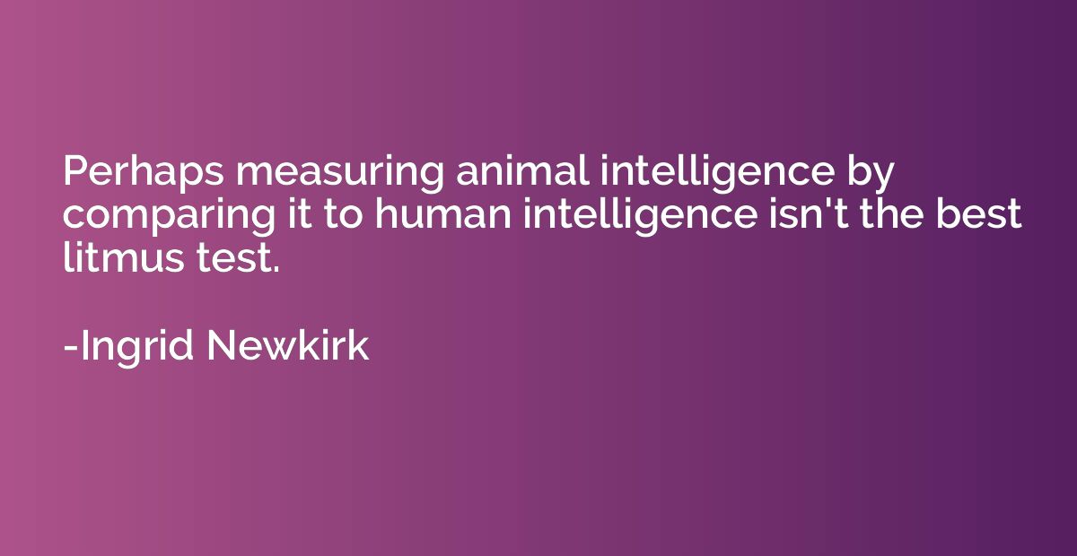 Perhaps measuring animal intelligence by comparing it to hum