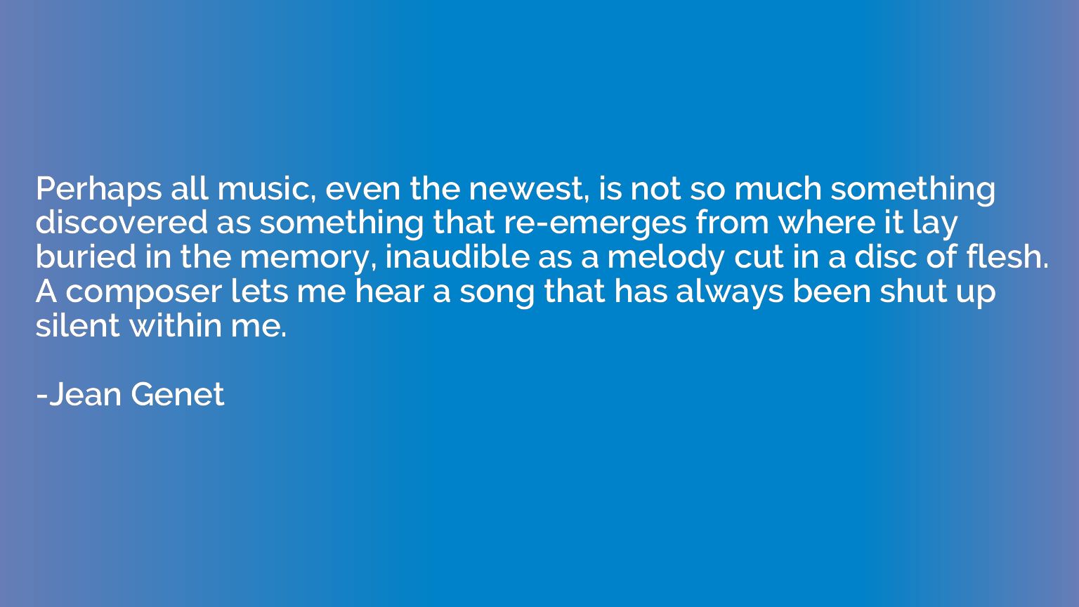 Perhaps all music, even the newest, is not so much something