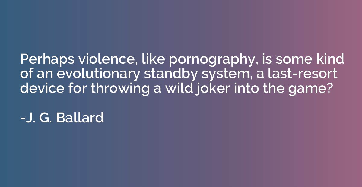 Perhaps violence, like pornography, is some kind of an evolu