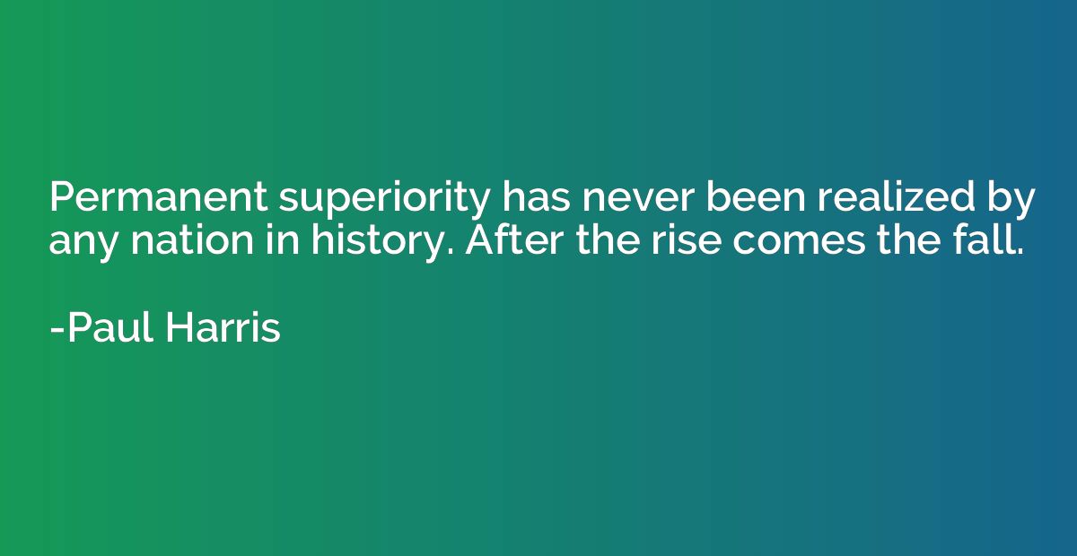 Permanent superiority has never been realized by any nation 