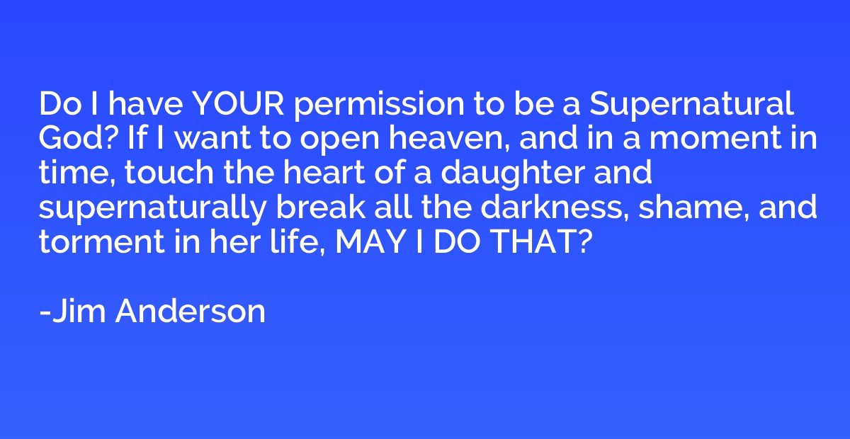 Do I have YOUR permission to be a Supernatural God? If I wan