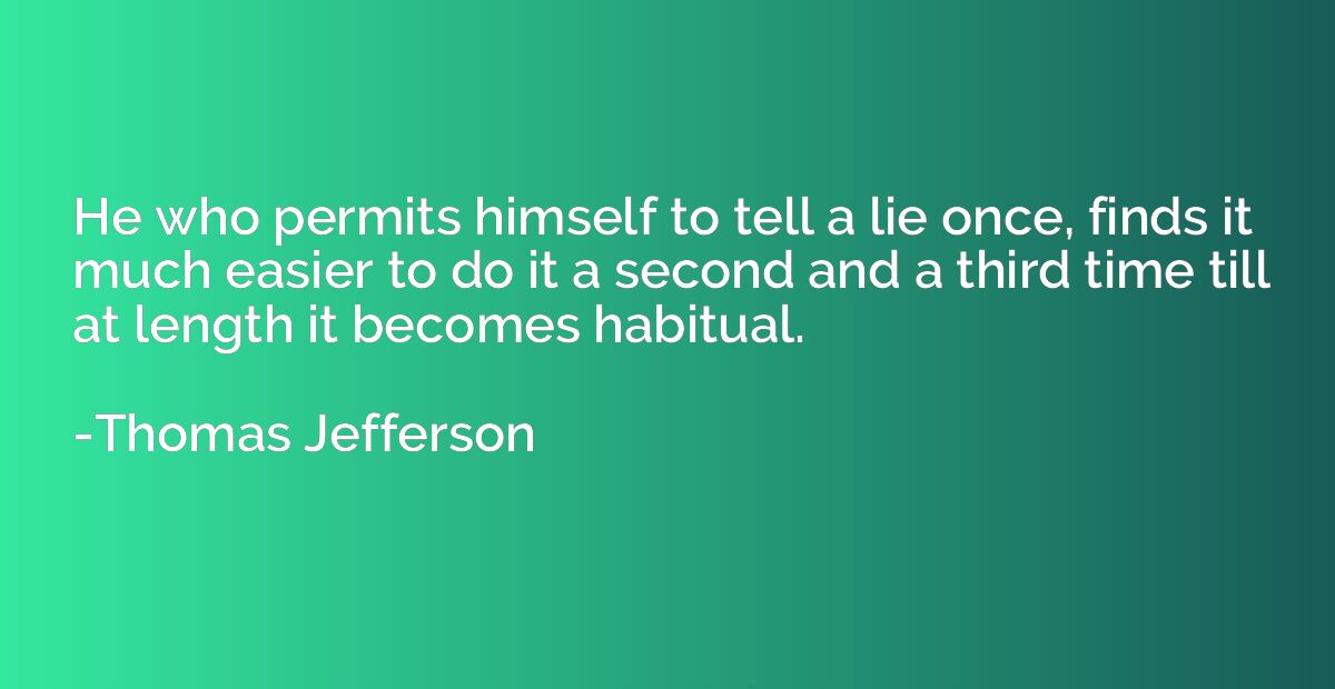 He who permits himself to tell a lie once, finds it much eas