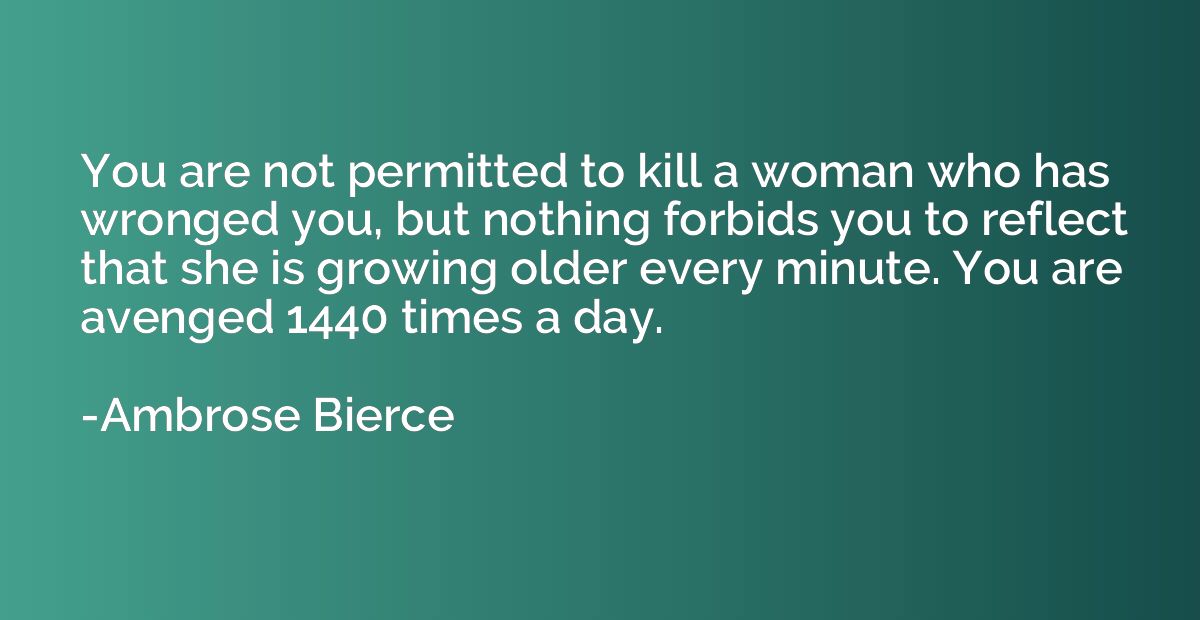 You are not permitted to kill a woman who has wronged you, b