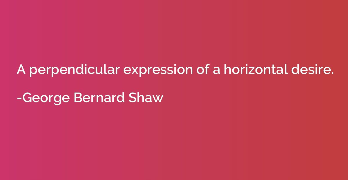A perpendicular expression of a horizontal desire.