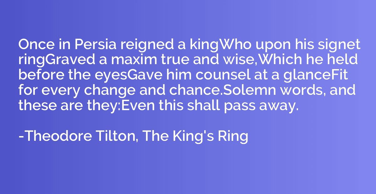 Once in Persia reigned a kingWho upon his signet ringGraved 