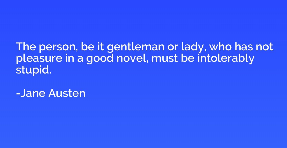 The person, be it gentleman or lady, who has not pleasure in