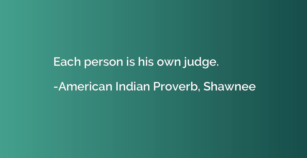 Each person is his own judge.