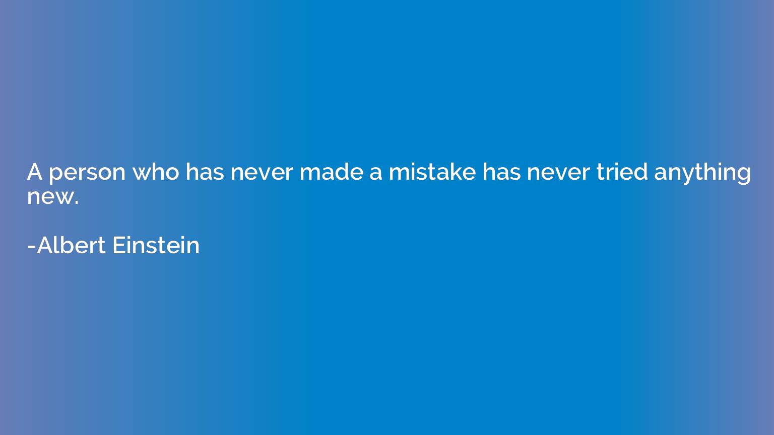A person who has never made a mistake has never tried anythi