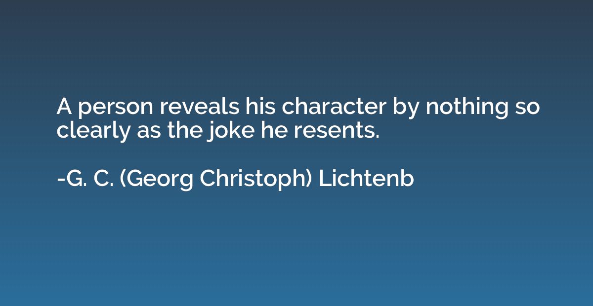 A person reveals his character by nothing so clearly as the 