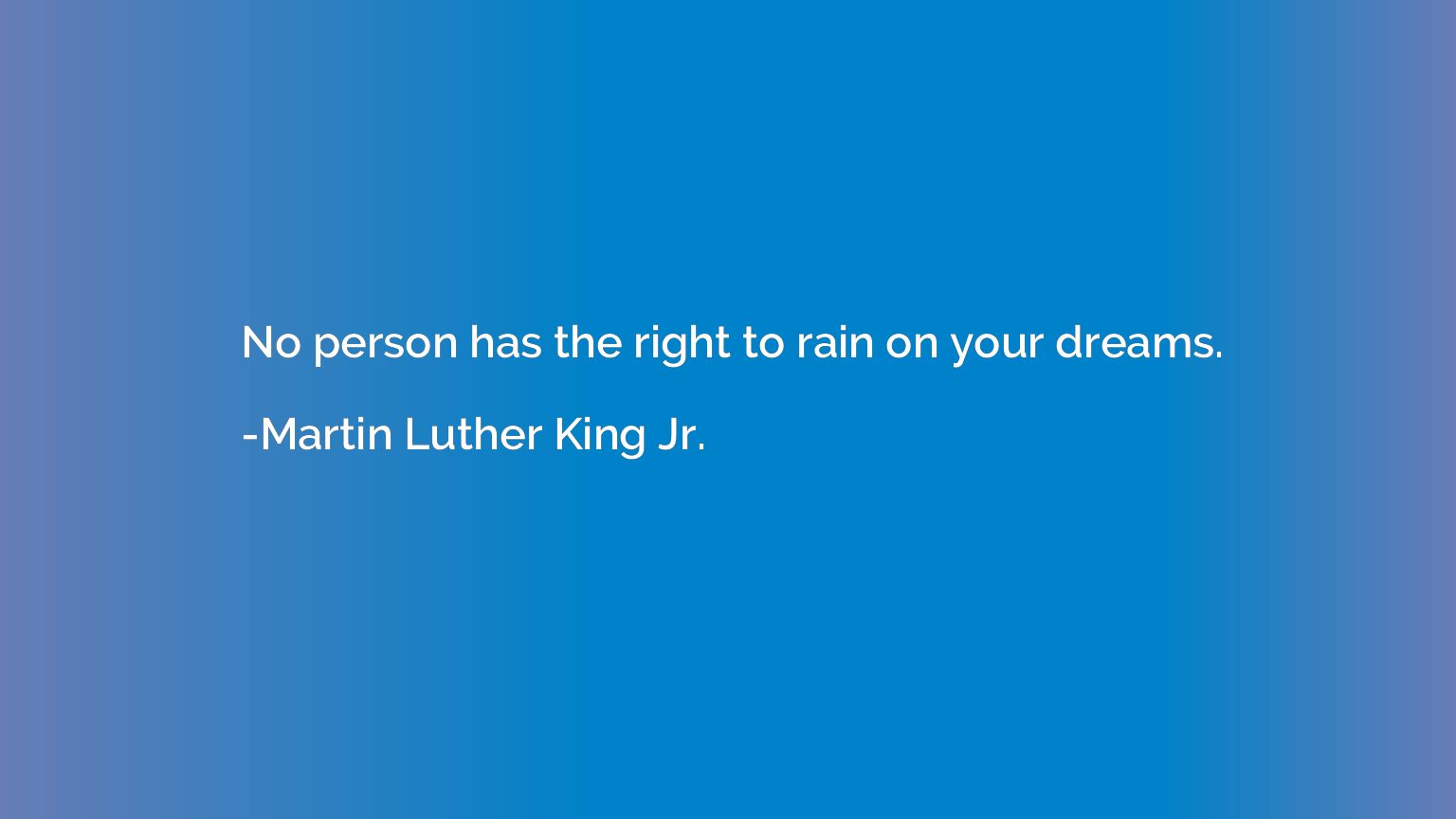 No person has the right to rain on your dreams.