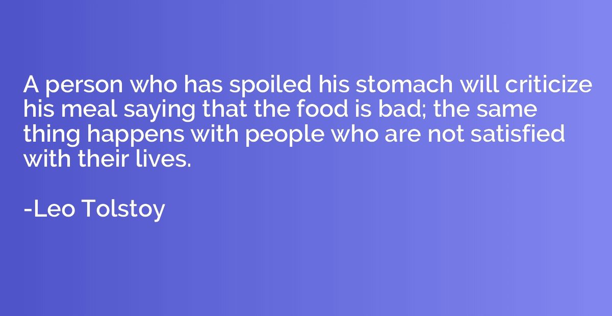 A person who has spoiled his stomach will criticize his meal