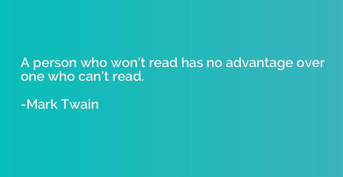 A person who won't read has no advantage over one who can't 