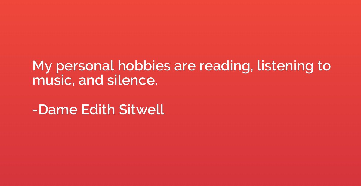 My personal hobbies are reading, listening to music, and sil