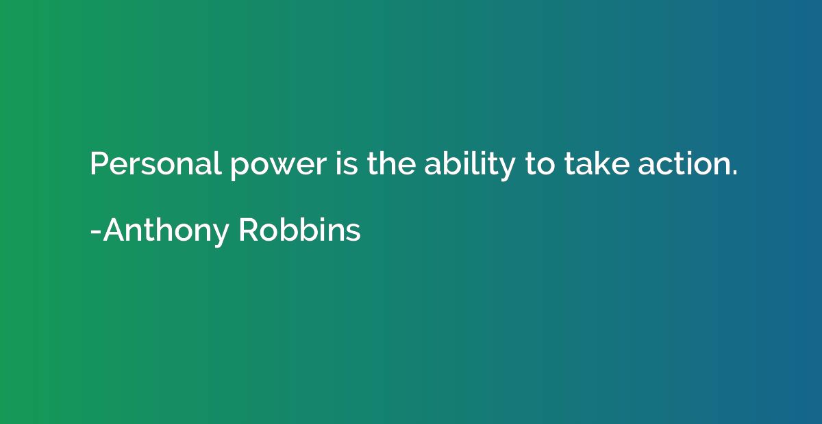 Personal power is the ability to take action.