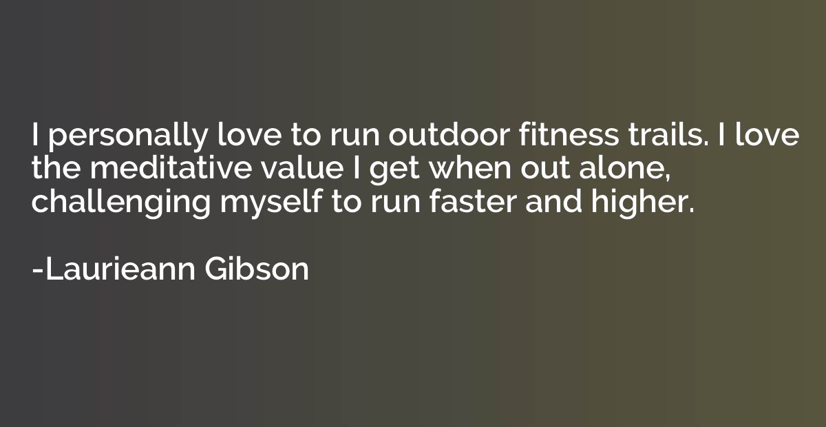 I personally love to run outdoor fitness trails. I love the 