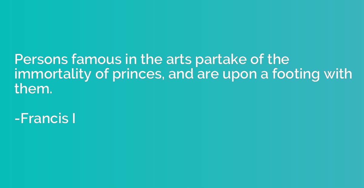 Persons famous in the arts partake of the immortality of pri