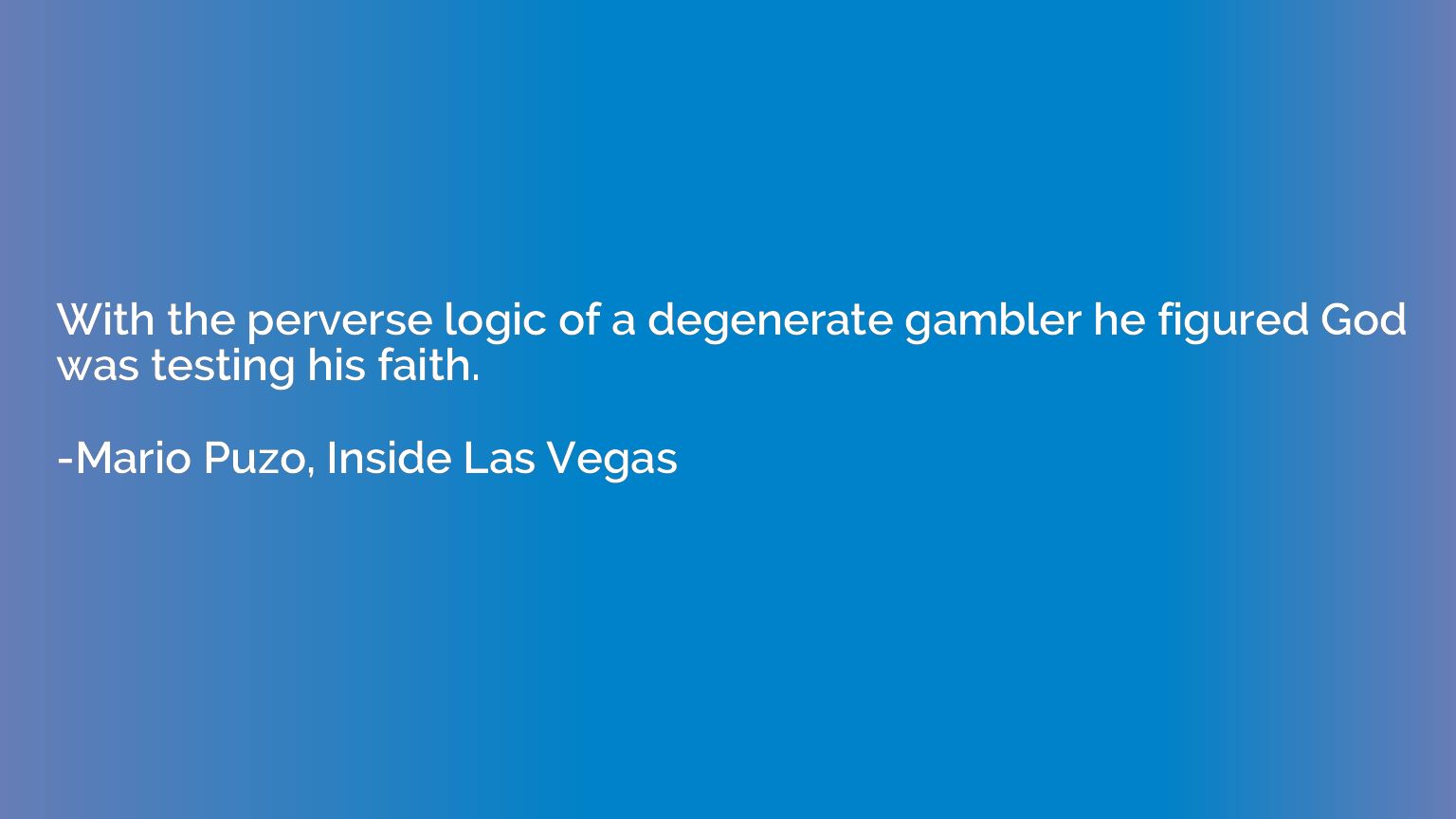 With the perverse logic of a degenerate gambler he figured G