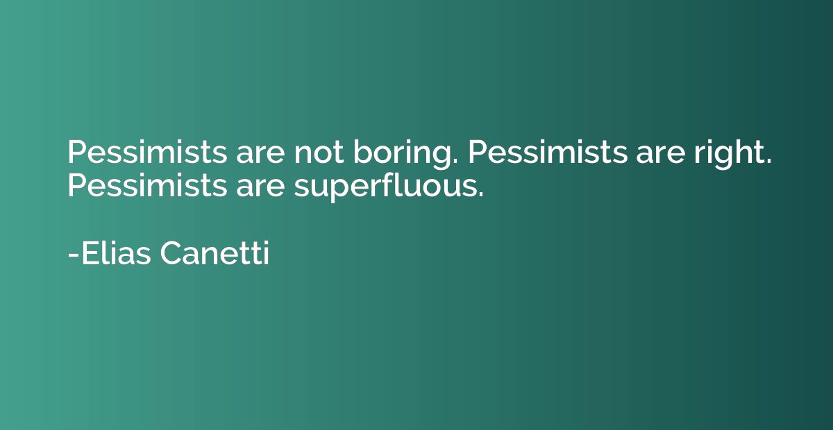 Pessimists are not boring. Pessimists are right. Pessimists 