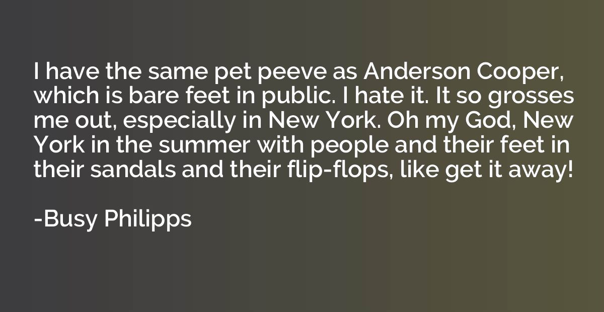 I have the same pet peeve as Anderson Cooper, which is bare 