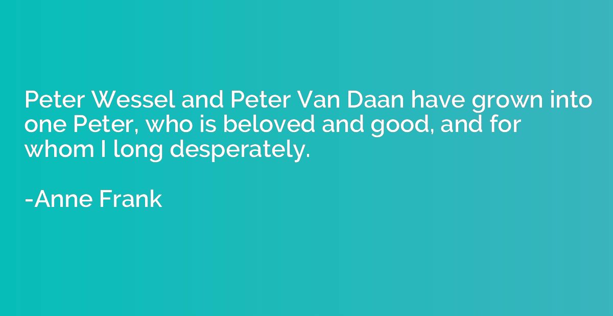 Peter Wessel and Peter Van Daan have grown into one Peter, w