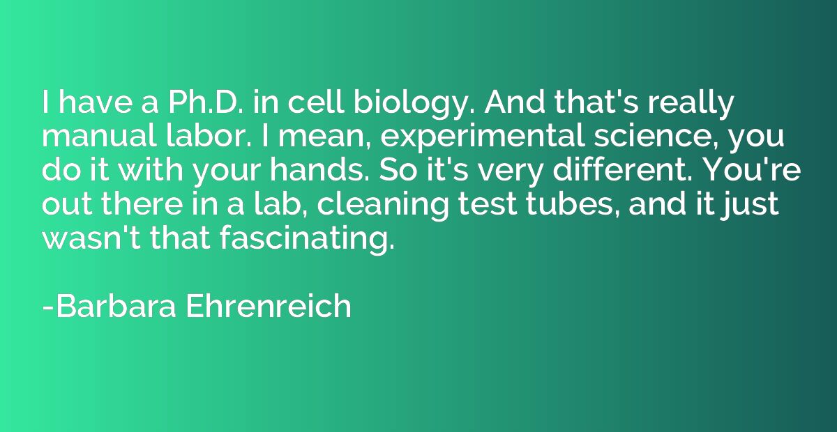 I have a Ph.D. in cell biology. And that's really manual lab