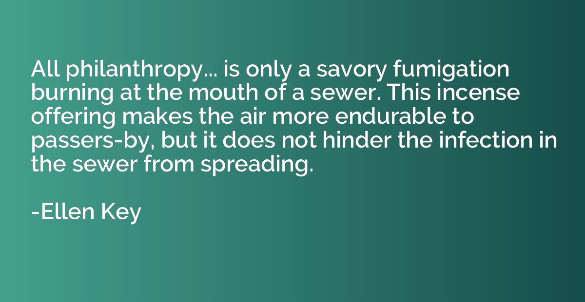 All philanthropy... is only a savory fumigation burning at t