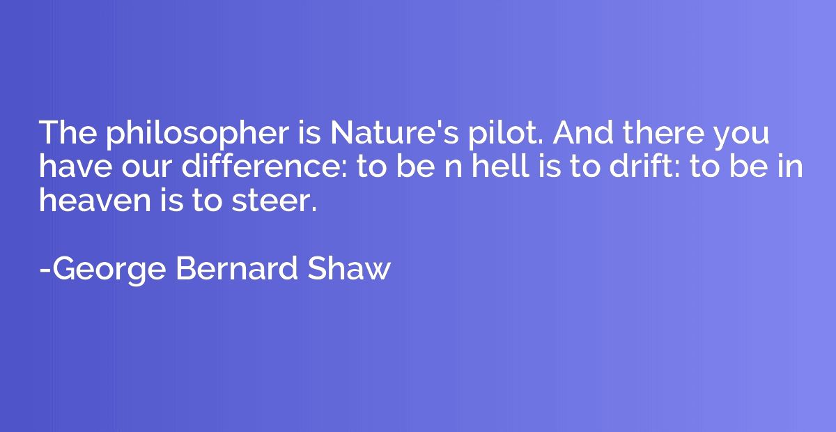 The philosopher is Nature's pilot. And there you have our di