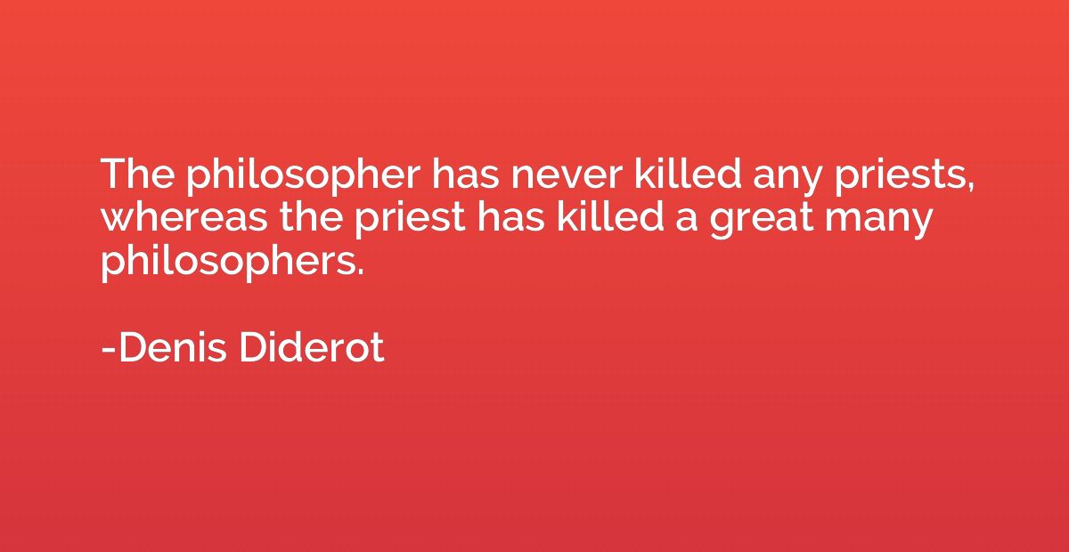The philosopher has never killed any priests, whereas the pr