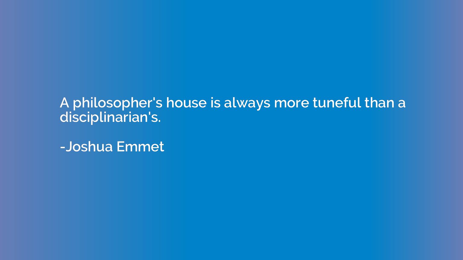 A philosopher's house is always more tuneful than a discipli