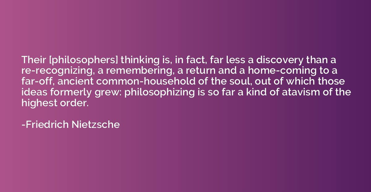 Their [philosophers] thinking is, in fact, far less a discov