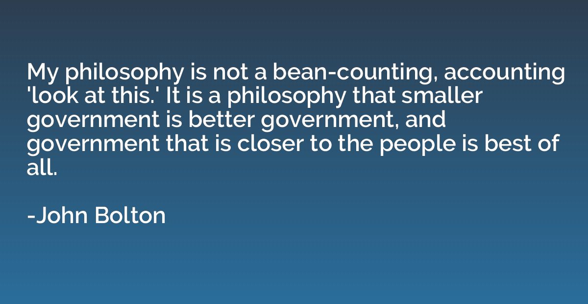 My philosophy is not a bean-counting, accounting 'look at th