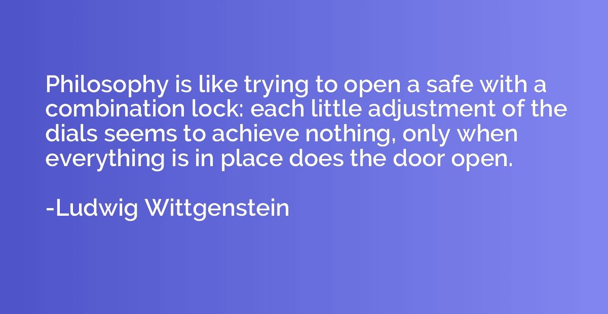 Philosophy is like trying to open a safe with a combination 