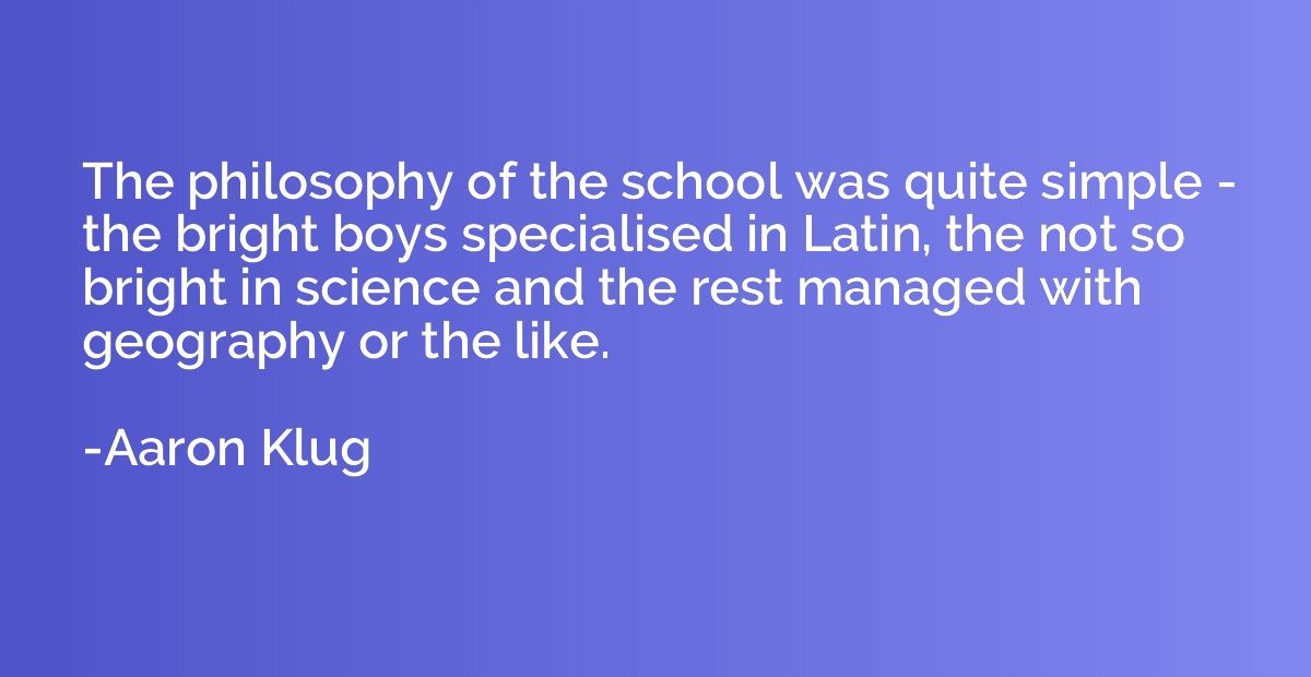 The philosophy of the school was quite simple - the bright b